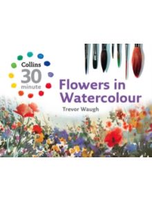 Collins 30 Minute Flowers in Watercolour - 9780007268504