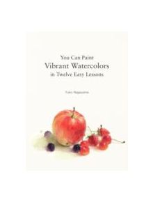 You Can Paint Vibrant Watercolors in Twelve Easy Lessons - 9780062336323