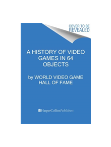 A History of Video Games in 64 Objects - 7939 - 9780062838698