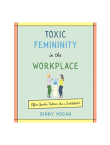 Toxic Femininity in the Workplace - 9780062881229