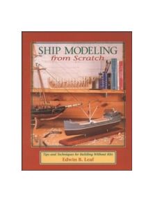 Ship Modeling from Scratch: Tips and Techniques for Building Without Kits - 9780070368170