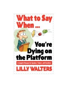 What to Say When. . .You're Dying on the Platform: A Complete Resource for Speakers, Trainers, and Executives - 9780070680395