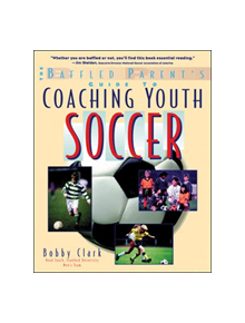 The Baffled Parent's Guide to Coaching Youth Soccer - 9780071346085