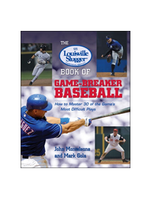 The Louisville Slugger (R) Book of Game-Breaker Baseball: How to Master 30 of the Game's Most Difficult Plays - 9780071385619