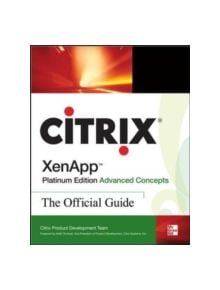 Citrix XenApp (TM) Platinum Edition Advanced Concepts: The Official Guide - 9780071543811