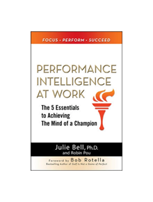 Performance Intelligence at Work: The 5 Essentials to Achieving The Mind of a Champion - 9780071625142