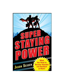 Super Staying Power: What You Need to Become Valuable and Resilient at Work - 9780071637169