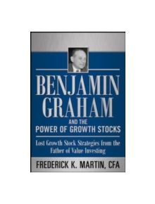 Benjamin Graham and the Power of Growth Stocks:  Lost Growth Stock Strategies from the Father of Value Investing - 9780071753