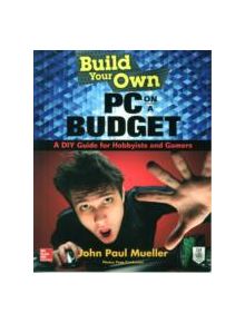 Build Your Own PC on a Budget: A DIY Guide for Hobbyists and Gamers - 7944 - 9780071842372