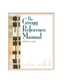 The Gregg Reference Manual: A Manual of Style, Grammar, Usage, and Formatting Tribute Edition - 9780073397108