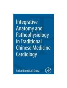 Integrative Anatomy and Pathophysiology in TCM Cardiology - 9780128001233