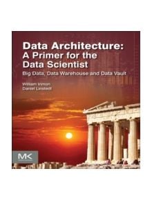 Data Architecture: A Primer for the Data Scientist - 9780128020449