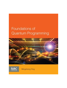 Foundations of Quantum Programming - 9780128023068