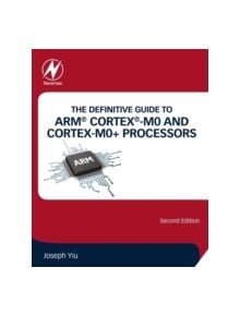 The Definitive Guide to ARM (R) Cortex (R)-M0 and Cortex-M0+ Processors - 9780128032770