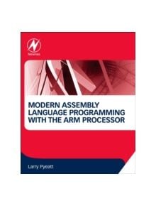 Modern Assembly Language Programming with the ARM Processor - 9780128036983