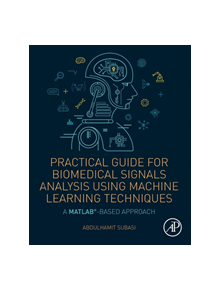 Practical Guide for Biomedical Signals Analysis Using Machine Learning Techniques - 8107 - 9780128174449