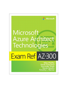 Exam Ref AZ-300 Microsoft Azure Architect Technologies - 9780135802540