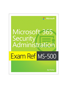 Exam Ref MS-500 Microsoft 365 Security Administration - 9780135802649