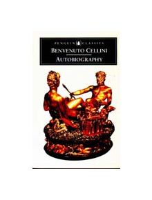 The Autobiography of Benvenuto Cellini - 9780140447187