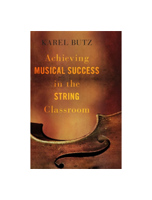 Achieving Musical Success in the String Classroom - 9780190602888