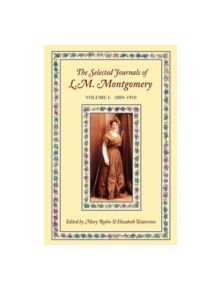 The Selected Journals of L. M. Montgomery: Volume I: 1889-1910 - 9780195415124