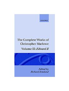 The Complete Works of Christopher Marlowe: Volume III: Edward II - 9780198122784