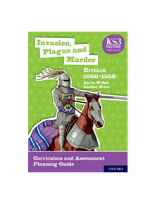 KS3 History 4th Edition: Invasion, Plague and Murder: Britain 1066-1558 Curriculum and Assessment Planning Guide - 9780198494