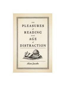 The Pleasures of Reading in an Age of Distraction - 9780199747498