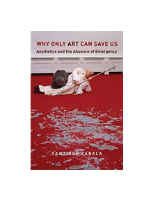 Why Only Art Can Save Us - 9780231183499