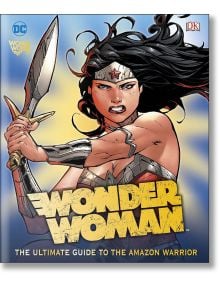 WONDER WOMAN: The Ultimate Guide To The Amazon Warrior - Landry Q. Walker - DC - DC - 9780241285312