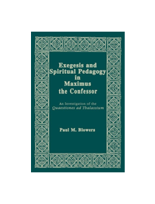 Exegesis and Spiritual Pedagogy in Maximus the Confessor - 9780268009274