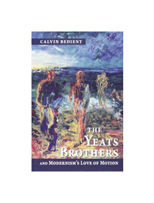 Yeats Brothers and Modernism's Love of Motion - 9780268022068