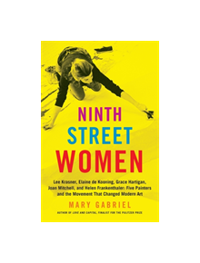 Ninth Street Women: Lee Krasner, Elaine de Kooning, Grace Hartigan, Joan Mitchell, and Helen Frankenthaler - 9780316226172