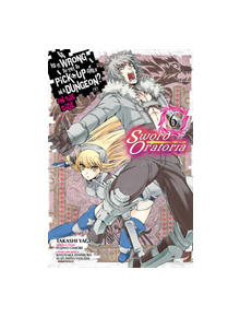 Is It Wrong to Try to Pick Up Girls in a Dungeon? Sword Oratoria, Vol. 6 - 9780316448062