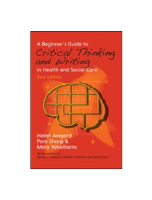 A Beginner's Guide to Critical Thinking and Writing in Health and Social Care - 9780335264346