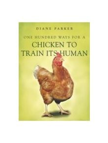 100 Ways for a Chicken to Train its Human - 9780340910207