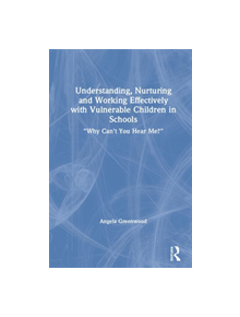 Understanding, Nurturing and Working Effectively with Vulnerable Children in Schools - 9780367025441