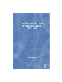 The Rise and Fall of the Rehabilitative Ideal, 1895-1970 - 9780367077099