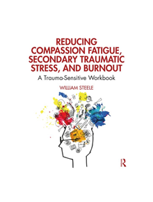 Reducing Compassion Fatigue, Secondary Traumatic Stress, and Burnout - 8688 - 9780367144098