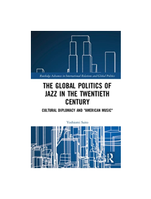 The Global Politics of Jazz in the Twentieth Century - 9780367182984