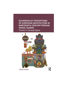 Occidentalist Perceptions of European Architecture in Nineteenth-Century Persian Travel Diaries - 9780367207793