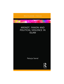 Arendt, Fanon and Political Violence in Islam - 9780367259594