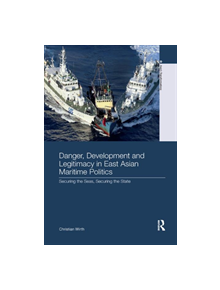 Danger, Development and Legitimacy in East Asian Maritime Politics - 9780367260231