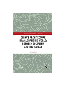 China's Architecture in a Globalizing World: Between Socialism and the Market - 9780367322274