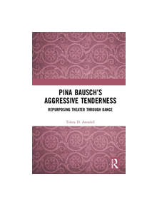 Pina Bausch's Aggressive Tenderness - 9780367407810