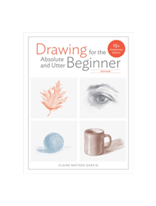 Drawing For the Absolute and Utter Beginner, Revised - 9780399580512