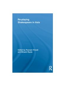 Re-playing Shakespeare in Asia - 9780415636674