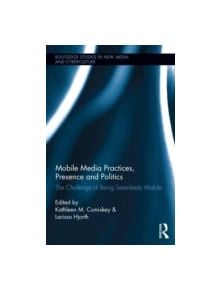 Mobile Media Practices, Presence and Politics - 9780415821278