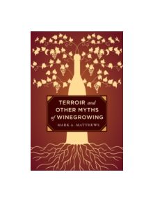 Terroir and Other Myths of Winegrowing - 9780520276956