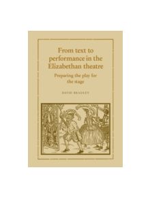 From Text to Performance in the Elizabethan Theatre - 9780521109444